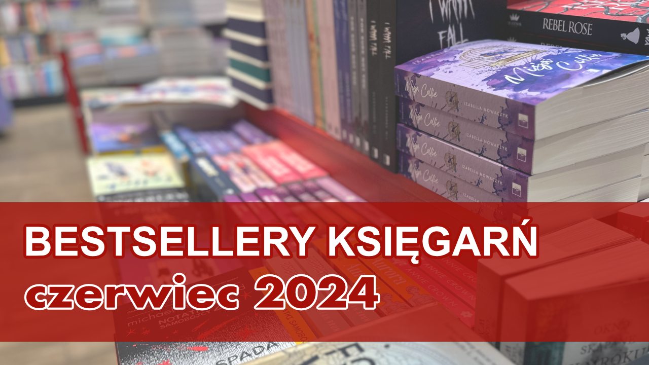News Najpopularniejsze ksi��ki czerwca 2024. Znamy bestsellery ksi�gar� miesi�ca!
