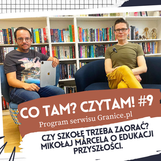 News Czy szko�� trzeba zaora�? Miko�aj Marcela o edukacji przysz�o�ci. Dziewi�ty odcinek podcastu „Co tam? Czytam!
