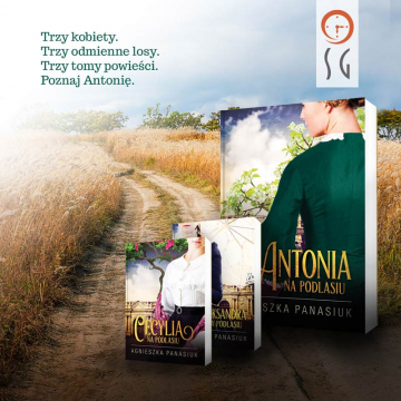 News Trzy kobiety. Trzy odmienne losy. Trzy tomy opowie�ci. „Na Podlasiu. Antonia