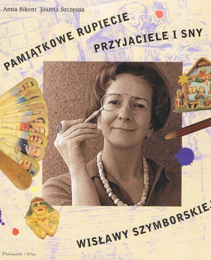 Wisławy Szymborskiej pamiątkowe rupiecie, przyjaciele i sny - Joanna