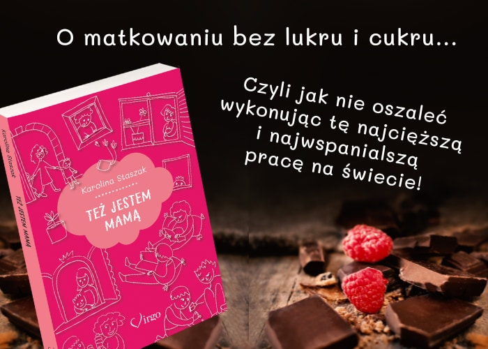 Obrazek w treci O matkowaniu bez lukru i cukru. „Te jestem mam Karoliny Staszak [jpg]
