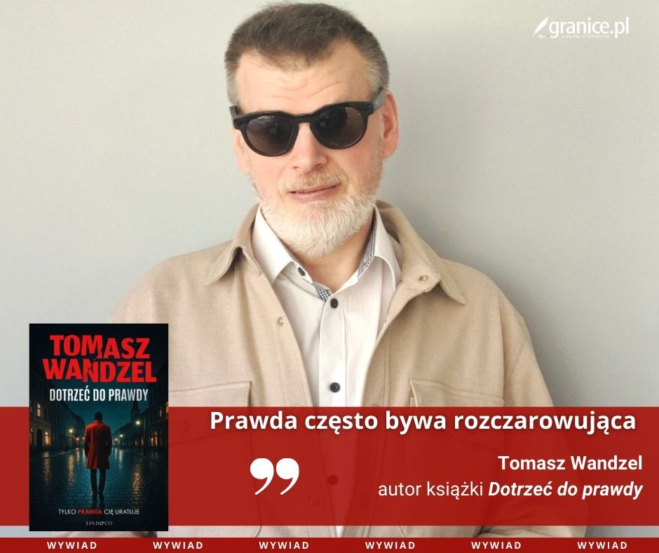 Tomasz Wandel - Dotrze� do prawdy - wywiad w serwisie Granice.pl