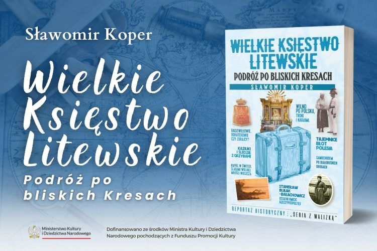 Wielkie Księstwo Litewskie. Podróż po bliskich Kresach